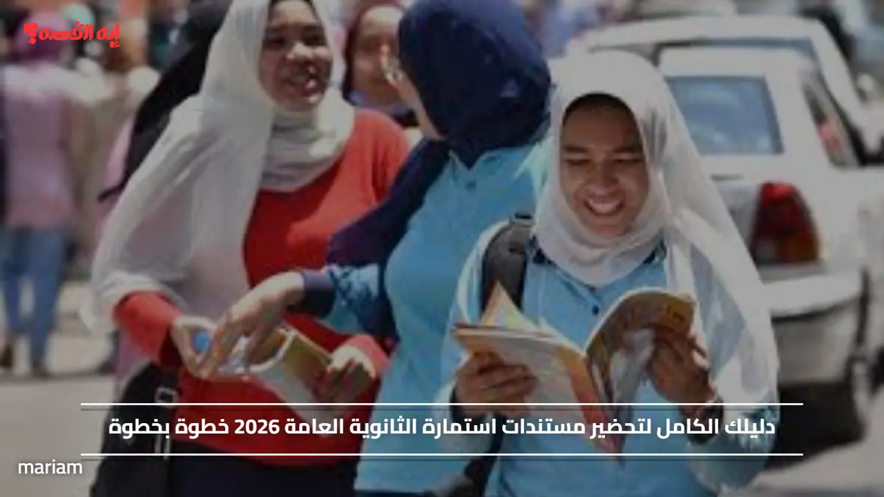 دليلك الكامل لتحضير مستندات استمارة الثانوية العامة 2026 خطوة بخطوة